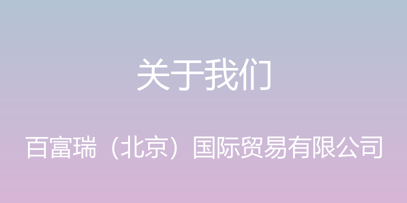 关于我们 - 百富瑞（北京）国际贸易有限公司