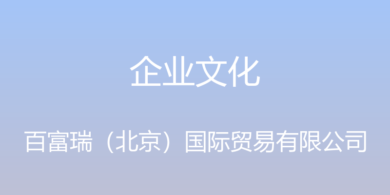 企业文化 - 百富瑞（北京）国际贸易有限公司