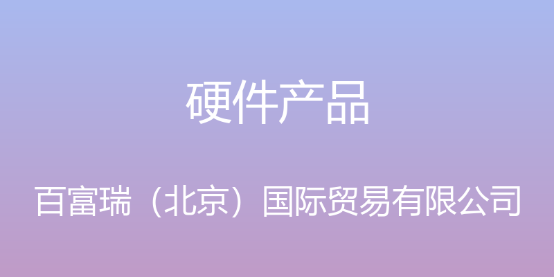 硬件产品 - 百富瑞（北京）国际贸易有限公司